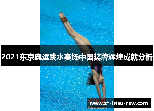2021东京奥运跳水赛场中国奖牌辉煌成就分析 2021东京奥运跳水赛场中国奖牌辉煌成就分析