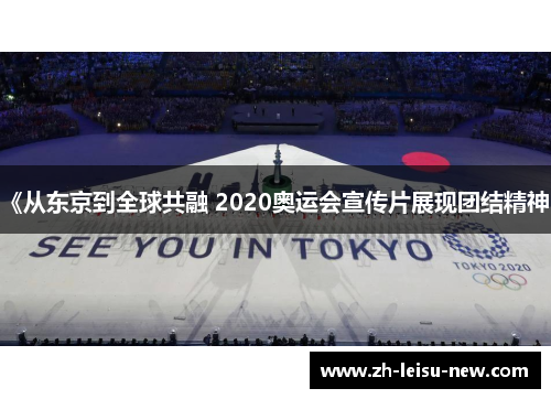 《从东京到全球共融 2020奥运会宣传片展现团结精神》 《从东京到全球共融 2020奥运会宣传片展现团结精神》